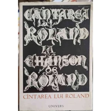 LA CHANSON DE ROLAN. CANTAREA LUI ROLAND. EDITIE BILINGVA FRANCEZA - ROMANA