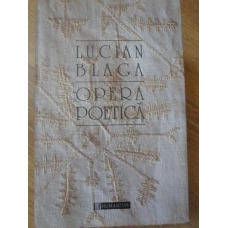 OPERA POETICA. EDITIE COMPLETA A POEZIILOR LUI BLAGA PRILEJUITA DE CENTENARUL NASTERII