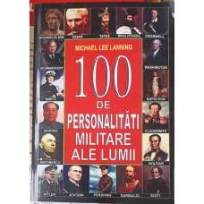 100 DE PERSONALITATI MILITARE ALE LUMII
