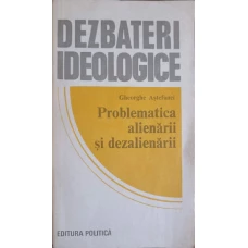 DEZBATERI IDEOLOGICE. PROBLEMATICA ALIENARII SI DEZALIENARII