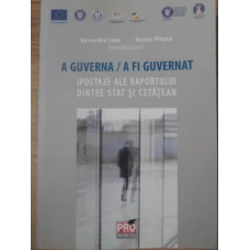 A GUVERNA / A FI GUVERNAT. IPOSTAZE ALE RAPORTULUI DINTRE STAT SI CETATEAN