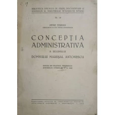 CONCEPTIA ADMINISTRATIVA A REGIMULUI DOMNULUI MARESAL ANTONESCU