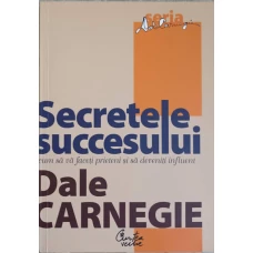 SECRETELE SUCCESULUI. CUM SA VA FACETI PRIETENI SI SA DEVENITI INFLUENT