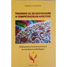 TRAINING-UL DE DEZVOLTARE A COMPETENTELOR AFECTIVE. GHID PENTRU FORMAREA PRACTICA IN CONSILIEREA PSIHOLOGICA