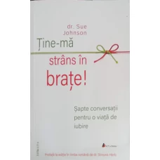 TINE-MA STRANS IN BRATE! SAPTE CONVERSATII PENTRU O VIATA DE IUBIRE