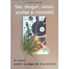 SEX, DROGURI, ALCOOL, POCHER SI CIOCOLATA. UN MANUAL PENTRU A SCAPA DE DEPENDENTE