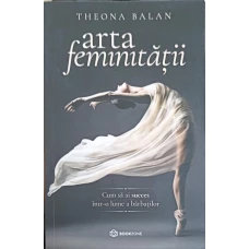 ARTA FEMINITATII. CUM SA AI SUCCES INTR-O LUME A BARBATILOR