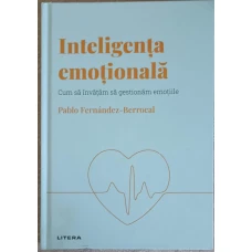 INTELIGENTA EMOTIONALA. CUM SA INVATAM SA GESTIONAM EMOTIILE