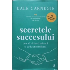 SECRETELE SUCCESULUI. CUM SA VA FACETI PRIETENI SI SA DEVENITI INFLUENT