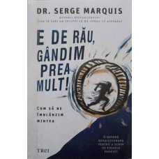 E DE RAU, GANDIM PREA MULT! CUM SA NE IMBLANZIM MINTEA