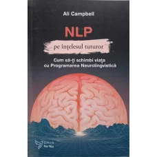 NLP PE INTELESUL TUTUROR. CU SA-TI SCHIMBI VIATA CU PROGRAMAREA NEUROLINGVISTICA