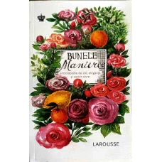 BUNELE MANIERE LAROUSSE. ENCICLOPEDIE DE STIL, ELEGANTA SI SAVOIR-VIVRE