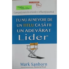 TU NU AI NEVOIE DE UN TITLU CA SA FII UN ADEVARAT LIDER