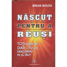 NASCUT PENTRU A REUSI. TOTI AVEM UN DAR... TU L-AI DESCOPERIT PE AL TAU?