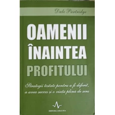 OAMENI INAINTEA PROFITULUI. TRATEGII TESTATE PENTRU A FI DIFERIT, A AVEA SUCCES SI O VIATA PLINA DE SENS