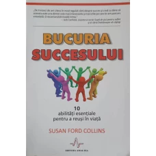 BUCURIA SUCCESULUI. 10 ABILITATI ESENTIALE PENTRU A REUSI IN VIATA