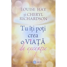 TU ITI POTI CREA O VIATA DE EXCEPTIE