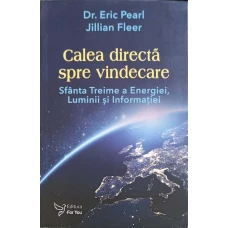 CALEA DIRECTA SPRE VINDECARE. SFANTA TREIME A ENERGIEI, LUMINII SI INFORMATIEI