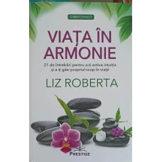 VIATA IN ARMONIE. 21 DE INTREBARI PENTRU A-TI ACTIVA INTUITIA SI A-TI GASI PROPRIUL SCOP IN VIATA