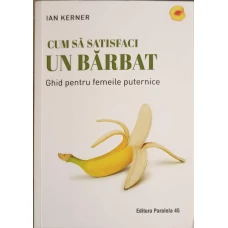 CUM SA SATISFACI UN BARBAT. GHID PENTRU FEMEILE PUTERNICE