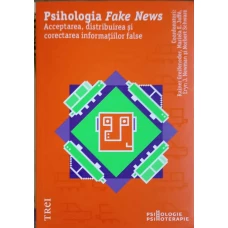 PSIHOLOGIA FAKE NEWS: ACCEPTAREA, DISTRIBUIREA SI CORECTAREA INFORMATIILOR FALSE