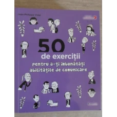 50 DE EXERCITII PENTRU A-TI IMBUNATATI ABILITATILE DE COMUNICARE