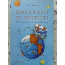 BINE CA ESTI TU DESTEPT! CE MAI SCURTA CALE DE LA IMPOSTURA LA VALOARE