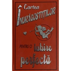 CARTEA INDRAGOSTITILOR. PENTRU O IUBIRE PERFECTA