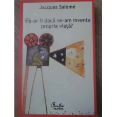 CE-AR FI DACA NE-AM INVENTA PROPRIA VIATA?