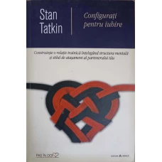 CONFIGURATI PENTRU IUBIRE. CONSTRUIESTE O RELATIE TRAINICA INTELEGAND STRUCTURA MENTALA SI STILUL DE ATASAMENT AL PARTENERULUI TAU