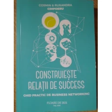 CONSTRUIESTE RELATII DE SUCCES. GHID PRACTIC DE BUSINESS NETWORKING