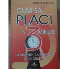 CUM SA PLACI IN 3 MINUTE. LA INTALNIRI, LA SERVICIU, IN GRUP