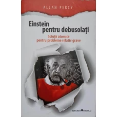 EINSTEIN PENTRU DEBUSOLATI. SOLUTII ATOMICE PENTRU PROBLEME RELATIV GRAVE