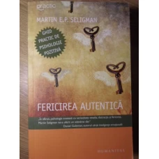 FERICIREA AUTENTICA. GHID PRACTIC DE PSIHOLOGIE POZITIVA