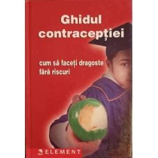 GHIDUL CONTRACEPTIEI. CUM SA FACETI DRAGOSTE FARA RISCURI