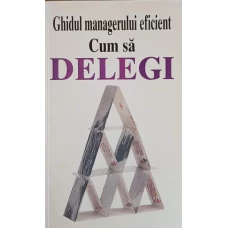 GHIDUL MANAGERULUI EFICIENT. CUM SA DELEGI