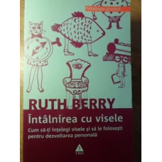 INTALNIREA CU VISELE. CUM SA-TI INTELEGI VISELE SI SA LE FOLOSESTI PENTRU DEZVOLTAREA PERSONALA