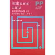 INTELEPCIUNEA SIMPLA. LUCRUIRLE MARUNTE CARE TRANSFORMA VIATA DE ZI CU ZI