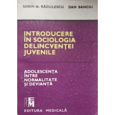 INTRODUCERE IN SOCIOLOGIA DELICVENTEI JUVENILE. ADOLESCENTA INTRE NORMALITATE SI DEVIANTA