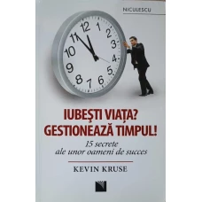 IUBESTI VIATA? GESTIONEAZA TIMPUL! 15 SECRETE ALE UNOR OAMENI DE SUCCES