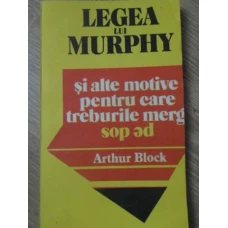 LEGEA LUI MURPHY SI ALTE MOTIVE PENTRU CARE TREBURILE MERG PE DOS