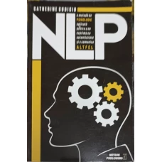 NLP. O METODA DE PSIHOLOGIE APLICATA PENTRU A NE EXPRIMA CU AUTENTICITATE SI A COMUNICA ALTFEL