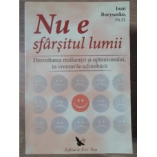 NU E SFARSITUL LUMII. DEZVOLTAREA REZILIENTEI SI OPTIMISMULUI, IN VREMURILE SCHIMBARII