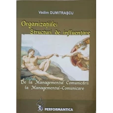 ORGANIZATIILE: STRUCTURI DE INFLUENTARE. DE LA MANAGEMENTUL COMUNICARII LA MANAGEMENTUL-COMUNICARE