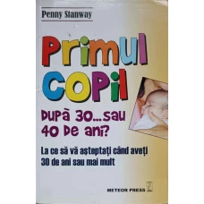 PRIMUL COPIL DUPA 30... SAU 40 DE ANI? LA CE SA VA ASTEPTATI CAND AVETI 30 DE ANI SAU MAI MULT