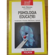 PSIHOLOGIA EDUCATIEI. FUNDAMENTE, PROCESE, MECANISME, APLICATII