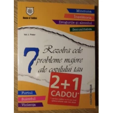 REZOLVA CELE 7 PROBLEME MAJORE ALE COPILULUI TAU