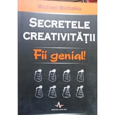 SECRETELE CREATIVITATII. FII GENIAL!