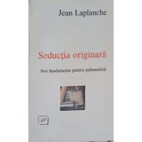 SEDUCTIA ORIGINARA. NOI FUNDAMENTE PENTRU PSIHANALIZA SEDUCTIA ORIGINARA. NOI FUNDAMENTE PENTRU PSIHANALIZA
