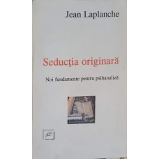 SEDUCTIA ORIGINARA. NOI FUNDAMENTE PENTRU PSIHANALIZA